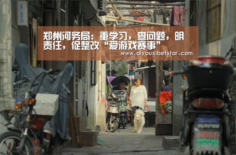 郑州河务局:重学习,查问题,明责任,促整改“爱游戏赛事”(图1) 爱游戏直播