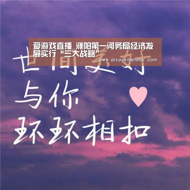 爱游戏直播_濮阳第一河务局经济发展实行“三大战略”(图2) 爱游戏赛事
